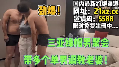 大型绿帽现场，三亚绿帽男聚会多个单男操老婆【简 介内有约炮渠道】