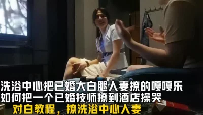 洗浴中心PUA已婚人妻，对白刺激！真实强操