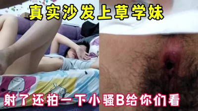 [原创] 真实居家草学妹，内射完了拍小骚B给大家看看 完整版看简界