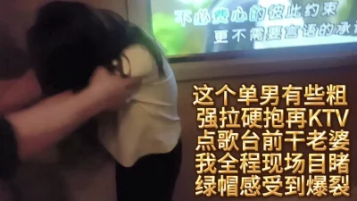 [原创] 看着老婆再KTV点歌台前被单男强推凌辱